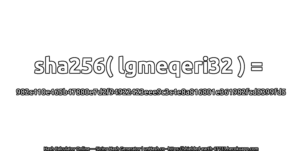 sha256( lgmeqeri32 ) = 982c410e465b47880e7d2f94922423eee9c3c4e8a816801e361982fcd5399fd5 | unHash.co