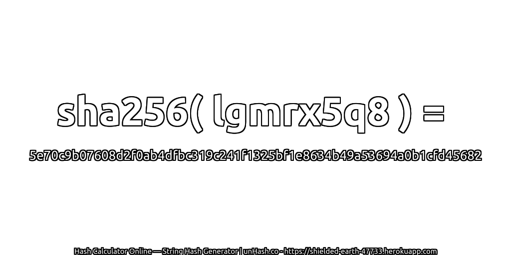 sha256( lgmrx5q8 ) = 5e70c9b07608d2f0ab4dfbc319c241f1325bf1e8634b49a53694a0b1cfd45682 | unHash.co