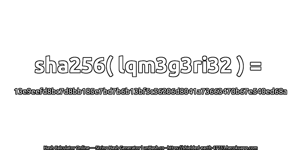 sha256( lqm3g3ri32 ) = 13e9eefd8bc7d8bb185e7bd7b6b13bf5c56206d8041a73663470b67e540ed68a | unHash.co