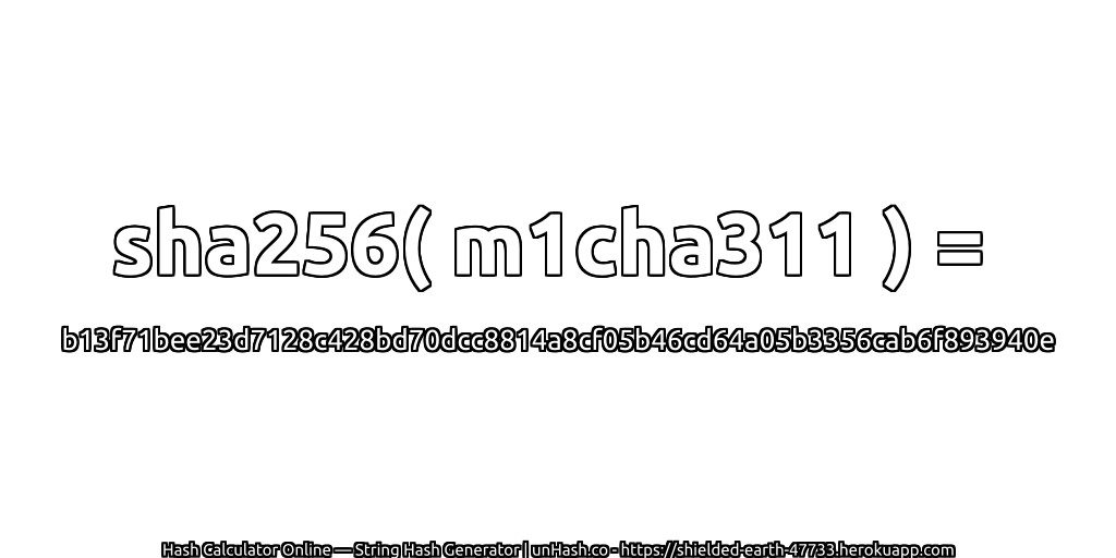 sha256( m1cha311 ) = b13f71bee23d7128c428bd70dcc8814a8cf05b46cd64a05b3356cab6f893940e | unHash.co