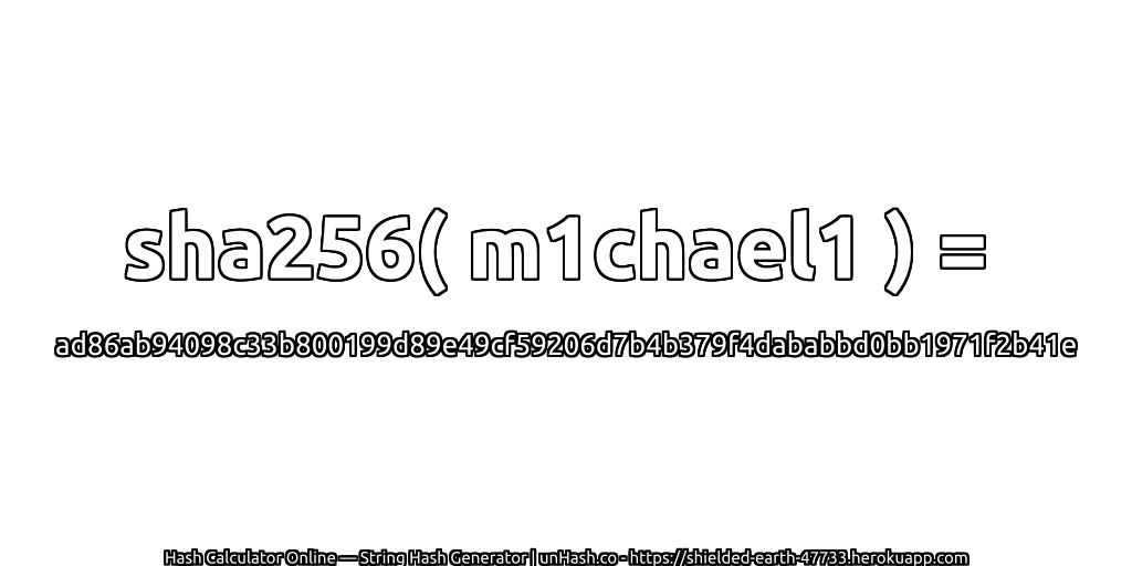 sha256( m1chael1 ) = ad86ab94098c33b800199d89e49cf59206d7b4b379f4dababbd0bb1971f2b41e | unHash.co