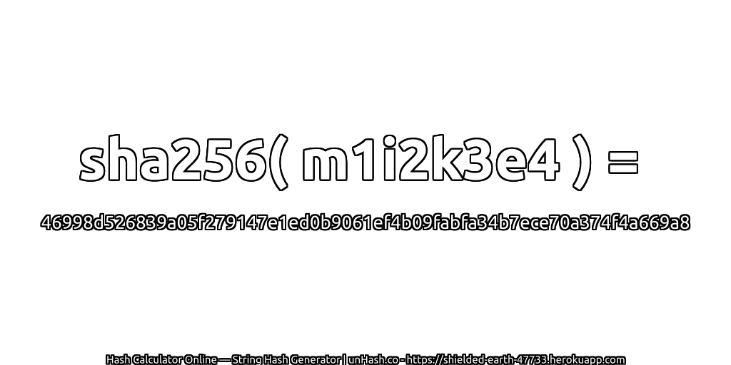 sha256( m1i2k3e4 ) = 46998d526839a05f279147e1ed0b9061ef4b09fabfa34b7ece70a374f4a669a8 | unHash.co