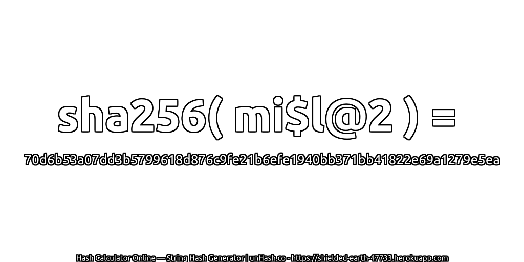 sha256( mi$l@2 ) = 70d6b53a07dd3b5799618d876c9fe21b6efe1940bb371bb41822e69a1279e5ea | unHash.co