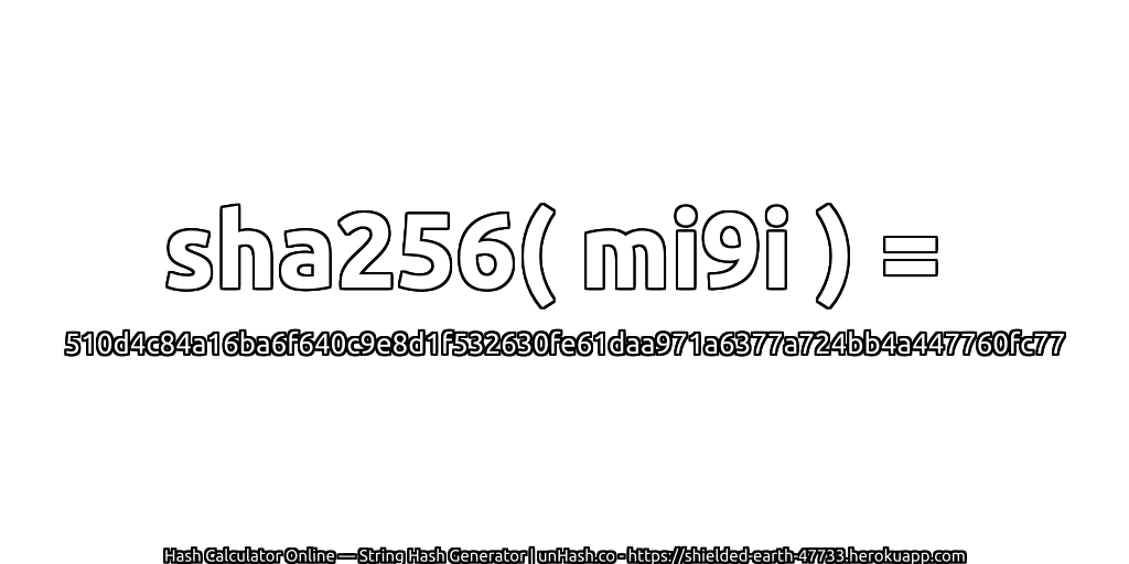 sha256( mi9i ) = 510d4c84a16ba6f640c9e8d1f532630fe61daa971a6377a724bb4a447760fc77 | unHash.co