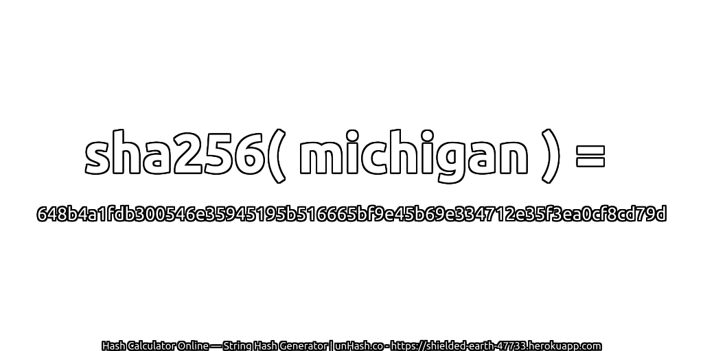 sha256( michigan ) = 648b4a1fdb300546e35945195b516665bf9e45b69e334712e35f3ea0cf8cd79d | unHash.co
