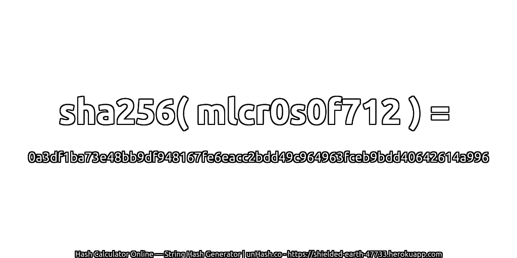 sha256( mlcr0s0f712 ) = 0a3df1ba73e48bb9df948167fe6eacc2bdd49c964963fceb9bdd40642614a996 | unHash.co