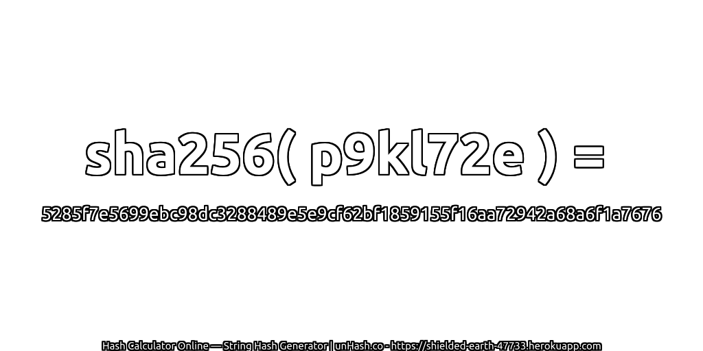 sha256( p9kl72e ) = 5285f7e5699ebc98dc3288489e5e9cf62bf1859155f16aa72942a68a6f1a7676 | unHash.co