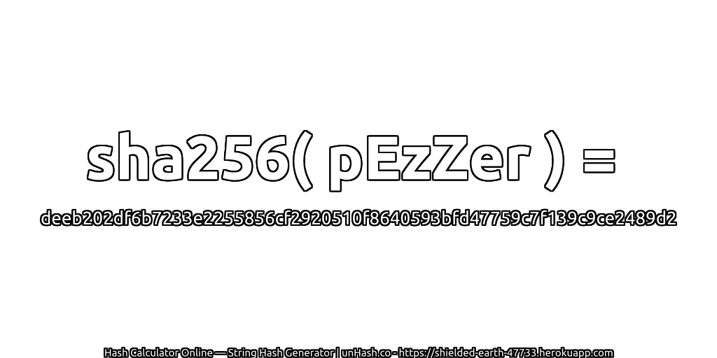 sha256( pEzZer ) = deeb202df6b7233e2255856cf2920510f8640593bfd47759c7f139c9ce2489d2 | unHash.co