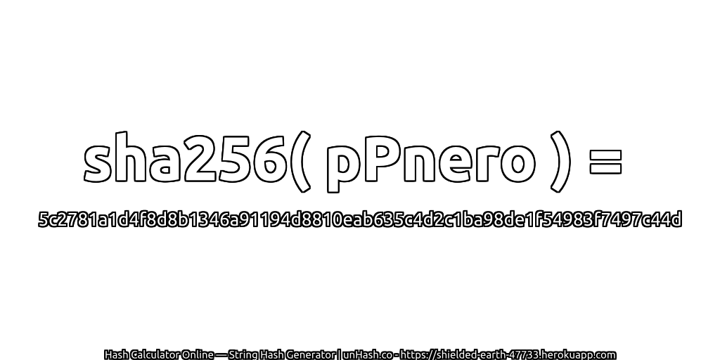 sha256( pPnero ) = 5c2781a1d4f8d8b1346a91194d8810eab635c4d2c1ba98de1f54983f7497c44d | unHash.co