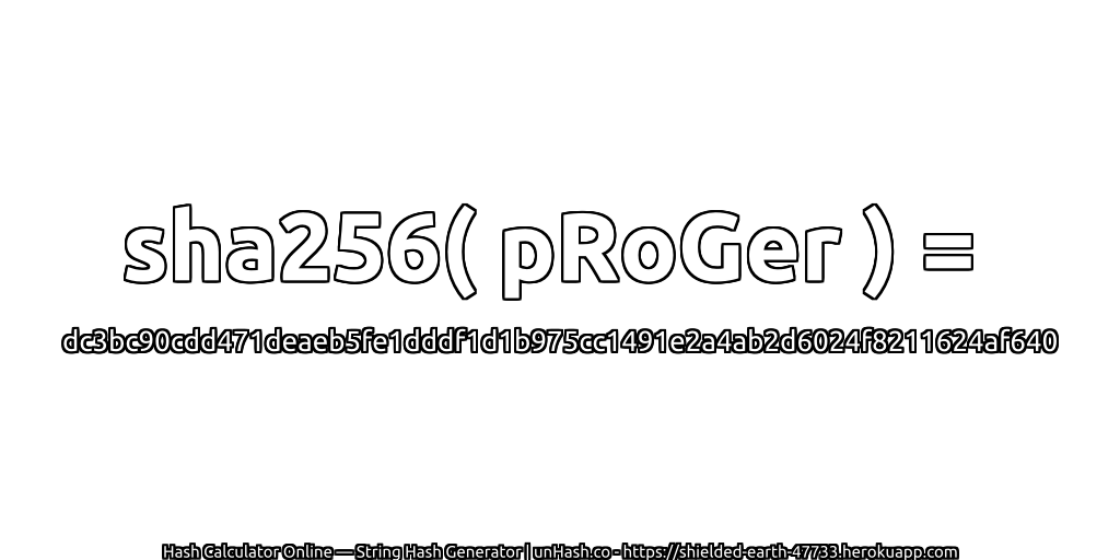 sha256( pRoGer ) = dc3bc90cdd471deaeb5fe1dddf1d1b975cc1491e2a4ab2d6024f8211624af640 | unHash.co