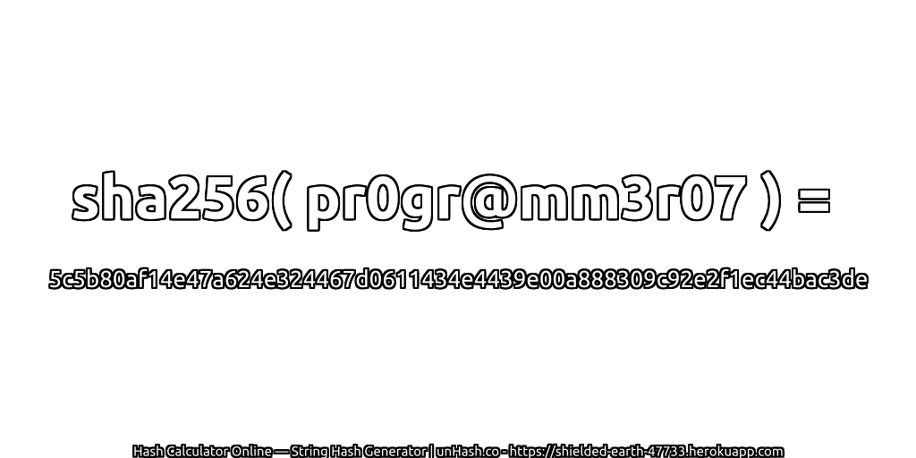 sha256( pr0gr@mm3r07 ) = 5c5b80af14e47a624e324467d0611434e4439e00a888309c92e2f1ec44bac3de | unHash.co