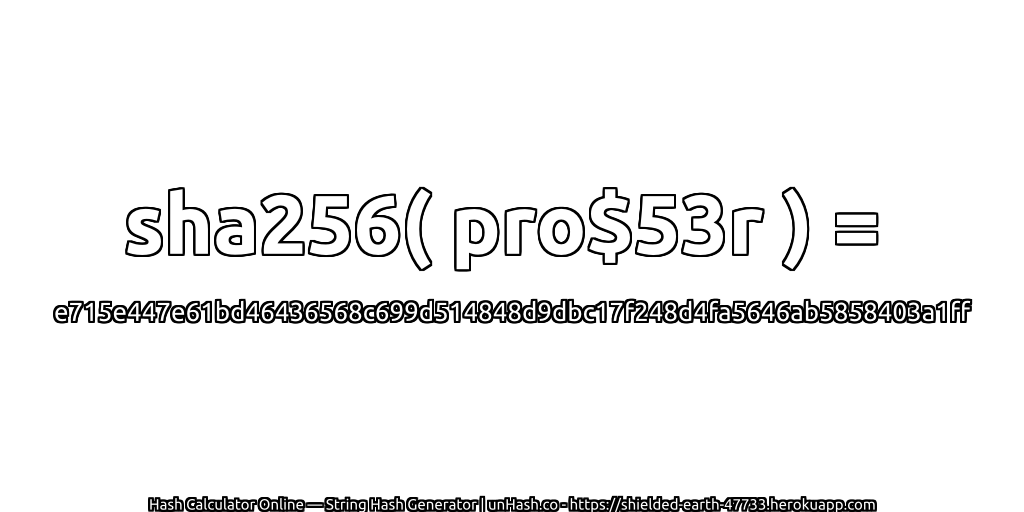 sha256( pro$53r ) = e715e447e61bd46436568c699d514848d9dbc17f248d4fa5646ab5858403a1ff | unHash.co