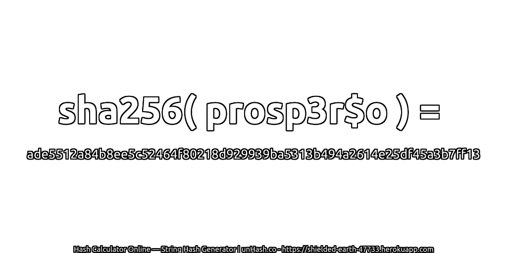 sha256( prosp3r$o ) = ade5512a84b8ee5c52464f80218d929939ba5313b494a2614e25df45a3b7ff13 | unHash.co