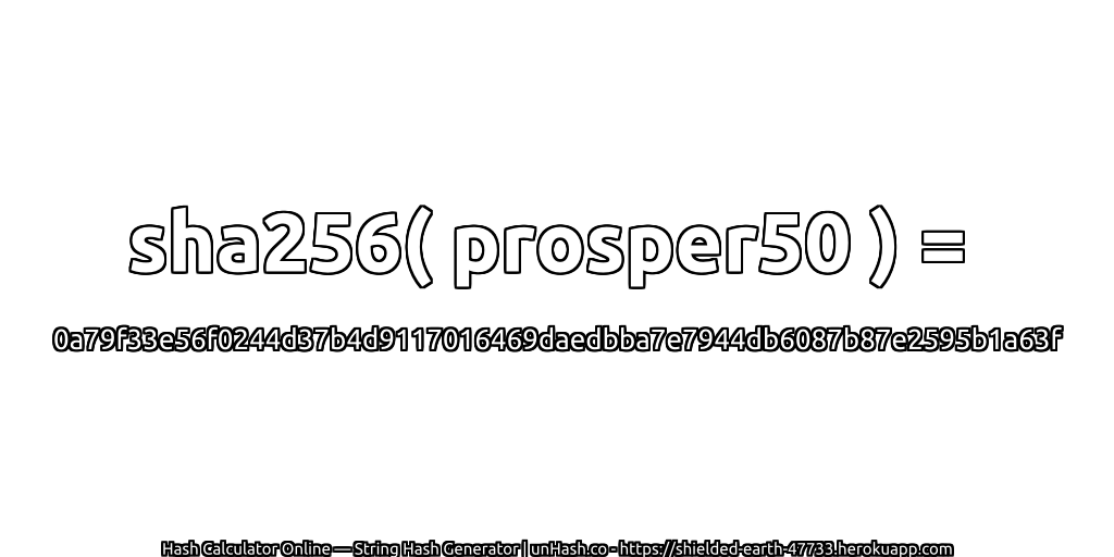 sha256( prosper50 ) = 0a79f33e56f0244d37b4d9117016469daedbba7e7944db6087b87e2595b1a63f | unHash.co
