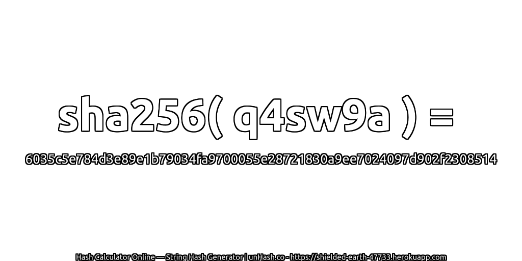 sha256( q4sw9a ) = 6035c5e784d3e89e1b79034fa9700055e28721830a9ee7024097d902f2308514 | unHash.co