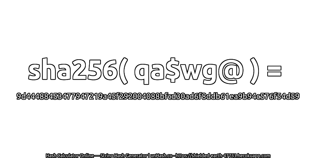 sha256( qa$wg@ ) = 9d44488453477947219a45f292004088bfcd30ad6f8ddb61ea9b94c576f54d59 | unHash.co