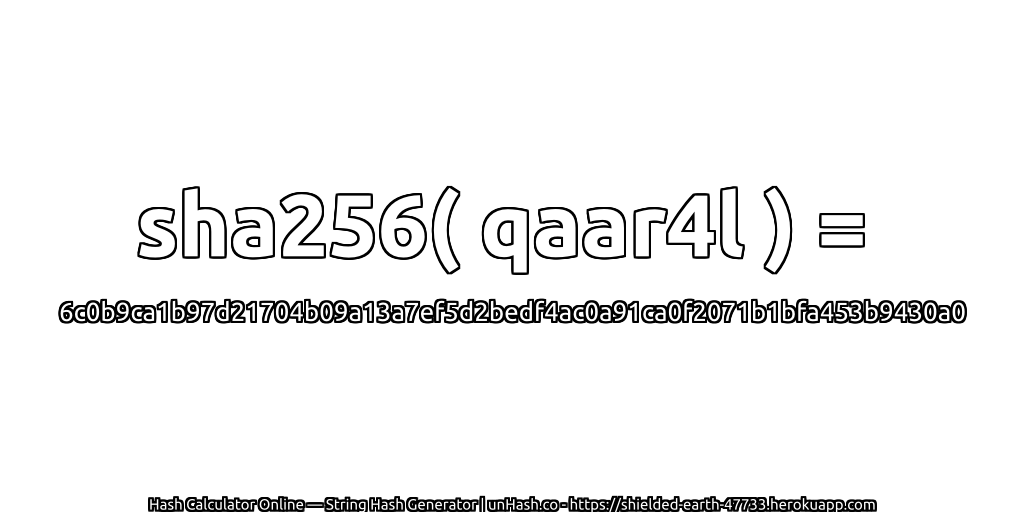 sha256( qaar4l ) = 6c0b9ca1b97d21704b09a13a7ef5d2bedf4ac0a91ca0f2071b1bfa453b9430a0 | unHash.co