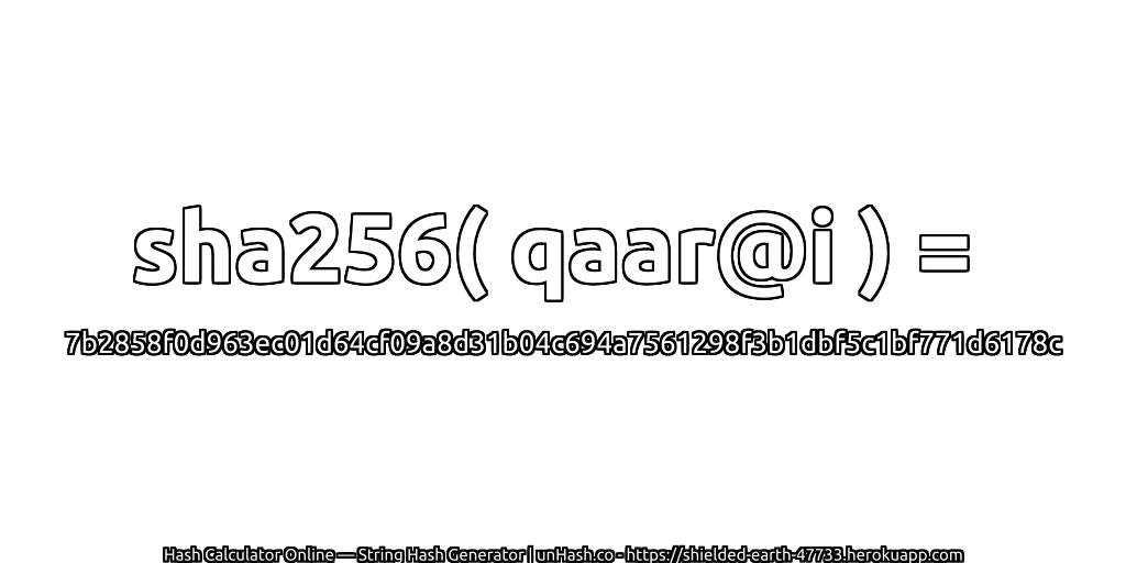 sha256( qaar@i ) = 7b2858f0d963ec01d64cf09a8d31b04c694a7561298f3b1dbf5c1bf771d6178c | unHash.co