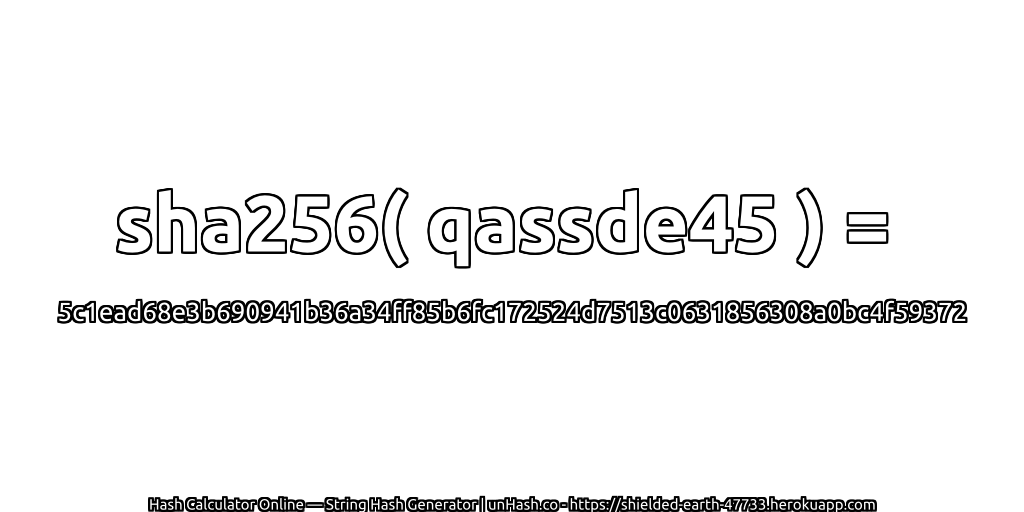 sha256( qassde45 ) = 5c1ead68e3b690941b36a34ff85b6fc172524d7513c0631856308a0bc4f59372 | unHash.co