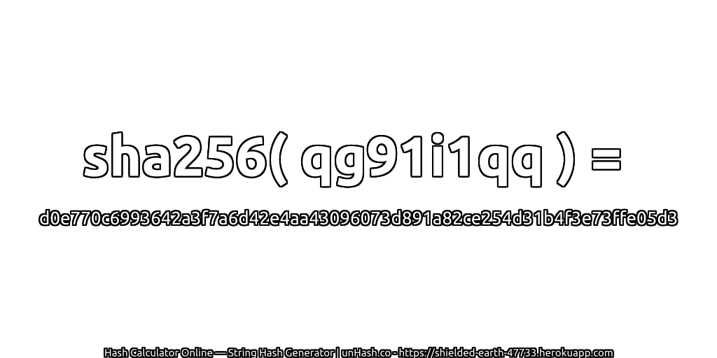 sha256( qg91i1qq ) = d0e770c6993642a3f7a6d42e4aa43096073d891a82ce254d31b4f3e73ffe05d3 | unHash.co