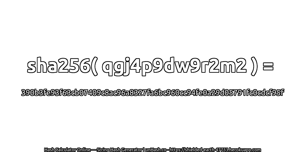 sha256( qgj4p9dw9r2m2 ) = 390b3fe93f63cb07409c8ac96a8327fa6bc960cc94fe0a29d05791fc0cdcf95f | unHash.co