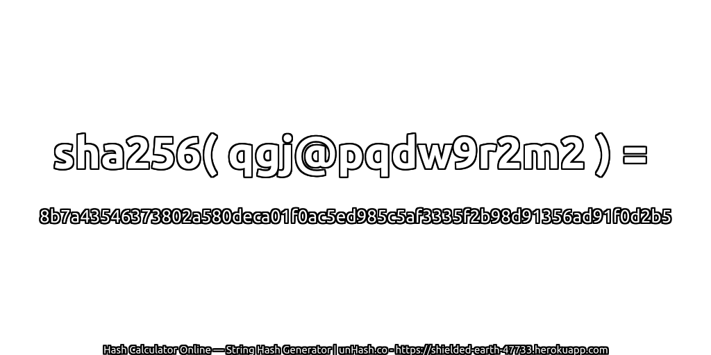 sha256( qgj@pqdw9r2m2 ) = 8b7a43546373802a580deca01f0ac5ed985c5af3335f2b98d91356ad91f0d2b5 | unHash.co