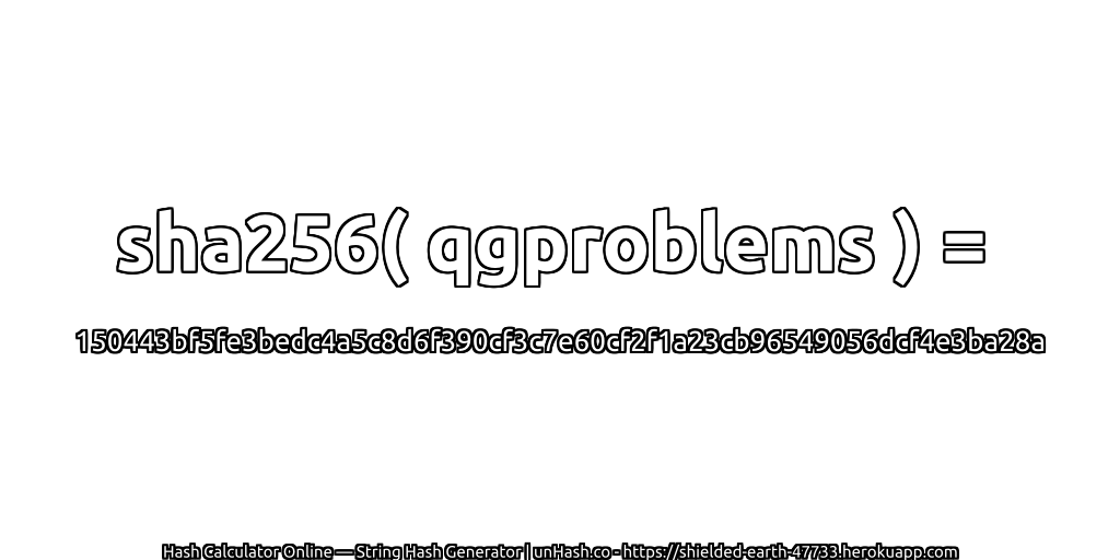 sha256( qgproblems ) = 150443bf5fe3bedc4a5c8d6f390cf3c7e60cf2f1a23cb96549056dcf4e3ba28a | unHash.co