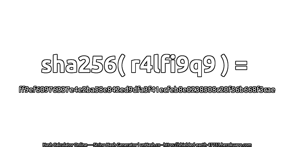 sha256( r4lfi9q9 ) = ff9ef60976337e4e2ba58e842ed9dfa3f41ecfeb8e0238508c20f56b668f3cae | unHash.co