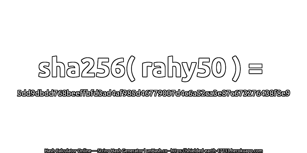 sha256( rahy50 ) = 5dd9dbdd768beeffbfd3ad4af985d46779007d4c6a52ca3e87c673276438f8e9 | unHash.co