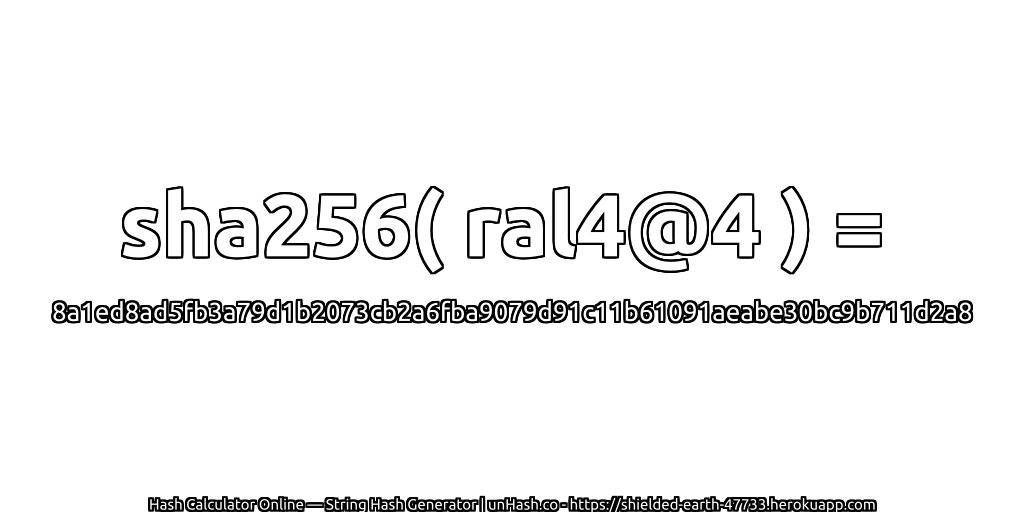 sha256( ral4@4 ) = 8a1ed8ad5fb3a79d1b2073cb2a6fba9079d91c11b61091aeabe30bc9b711d2a8 | unHash.co