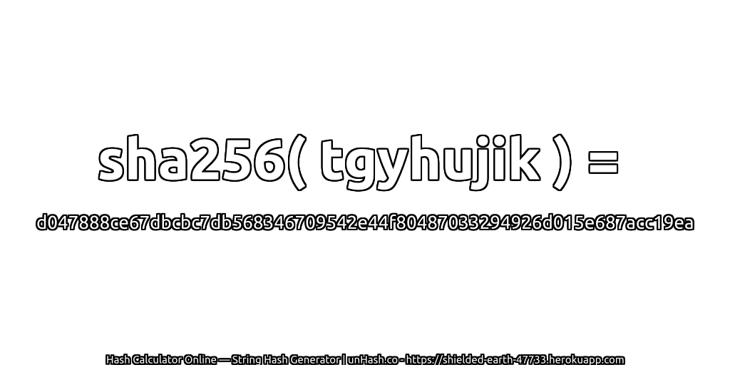 sha256( tgyhujik ) = d047888ce67dbcbc7db568346709542e44f80487033294926d015e687acc19ea | unHash.co