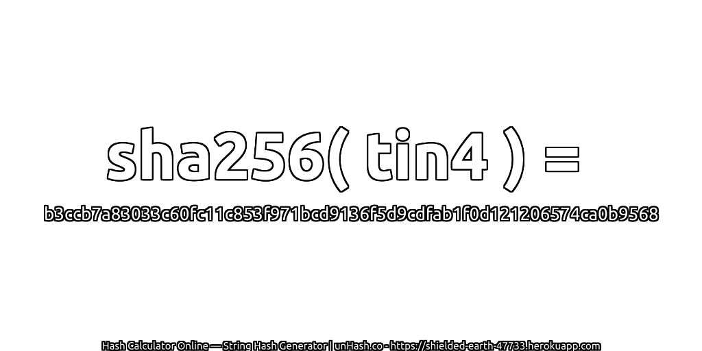 sha256( tin4 ) = b3ccb7a83033c60fc11c853f971bcd9136f5d9cdfab1f0d121206574ca0b9568 | unHash.co