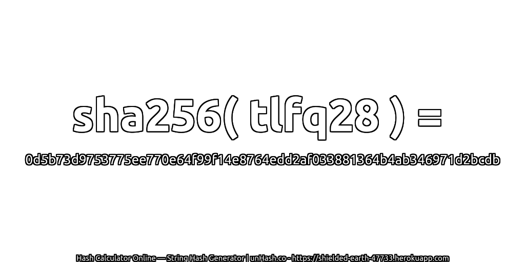 sha256( tlfq28 ) = 0d5b73d9753775ee770e64f99f14e8764edd2af033881364b4ab346971d2bcdb | unHash.co