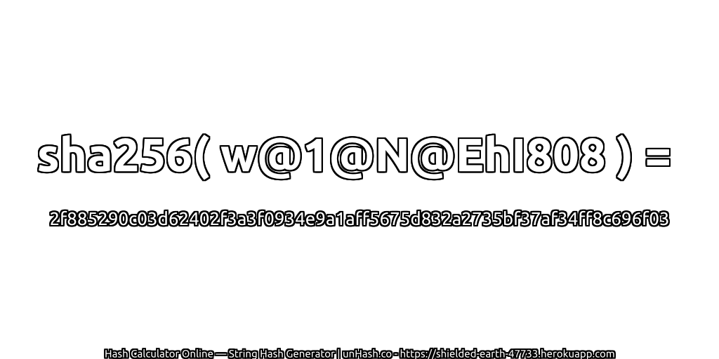 sha256( w@1@N@EhI808 ) = 2f885290c03d62402f3a3f0934e9a1aff5675d832a2735bf37af34ff8c696f03 | unHash.co