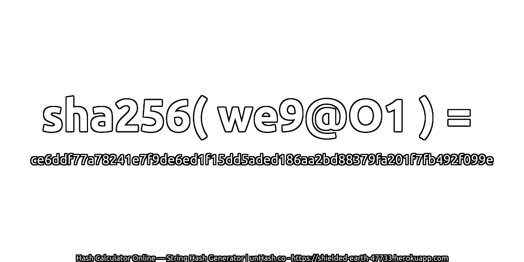 sha256( we9@O1 ) = ce6ddf77a78241e7f9de6ed1f15dd5aded186aa2bd88379fa201f7fb492f099e | unHash.co