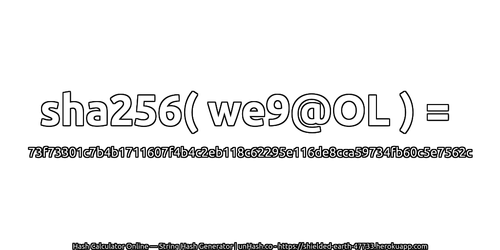 sha256( we9@OL ) = 73f73301c7b4b1711607f4b4c2eb118c62295e116de8cca59734fb60c5e7562c | unHash.co