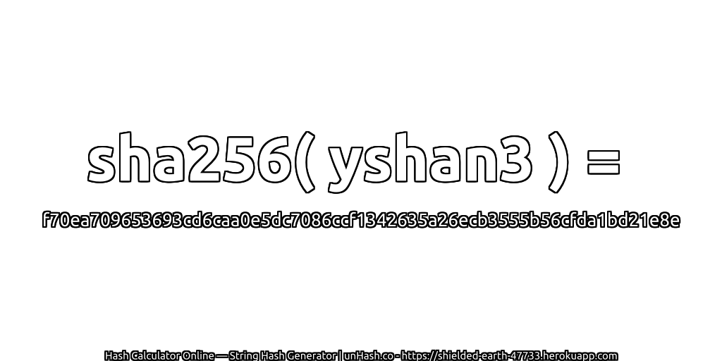 sha256( yshan3 ) = f70ea709653693cd6caa0e5dc7086ccf1342635a26ecb3555b56cfda1bd21e8e | unHash.co