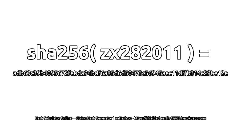 sha256( zx282011 ) = adb60c39b4095672febda94bdf6a85d6d50473c56945aec11dffb314c29be12e | unHash.co