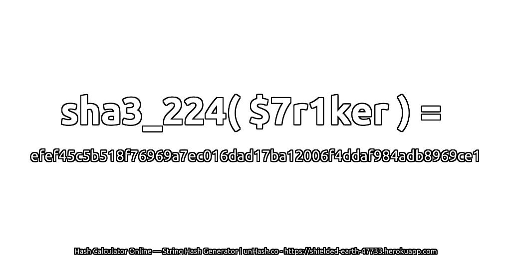 sha3_224( $7r1ker ) = efef45c5b518f76969a7ec016dad17ba12006f4ddaf984adb8969ce1 | unHash.co