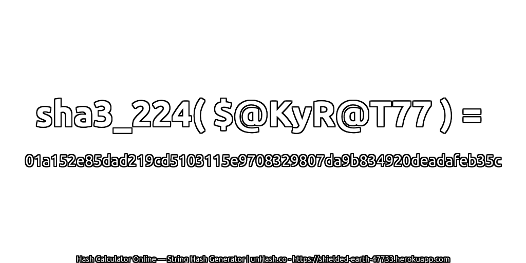 sha3_224( $@KyR@T77 ) = 01a152e85dad219cd5103115e9708329807da9b834920deadafeb35c | unHash.co