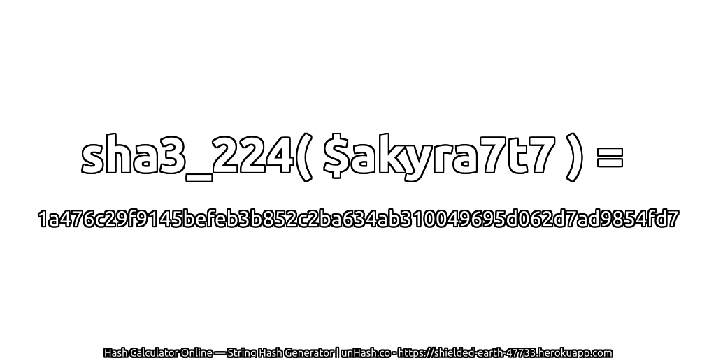 sha3_224( $akyra7t7 ) = 1a476c29f9145befeb3b852c2ba634ab310049695d062d7ad9854fd7 | unHash.co