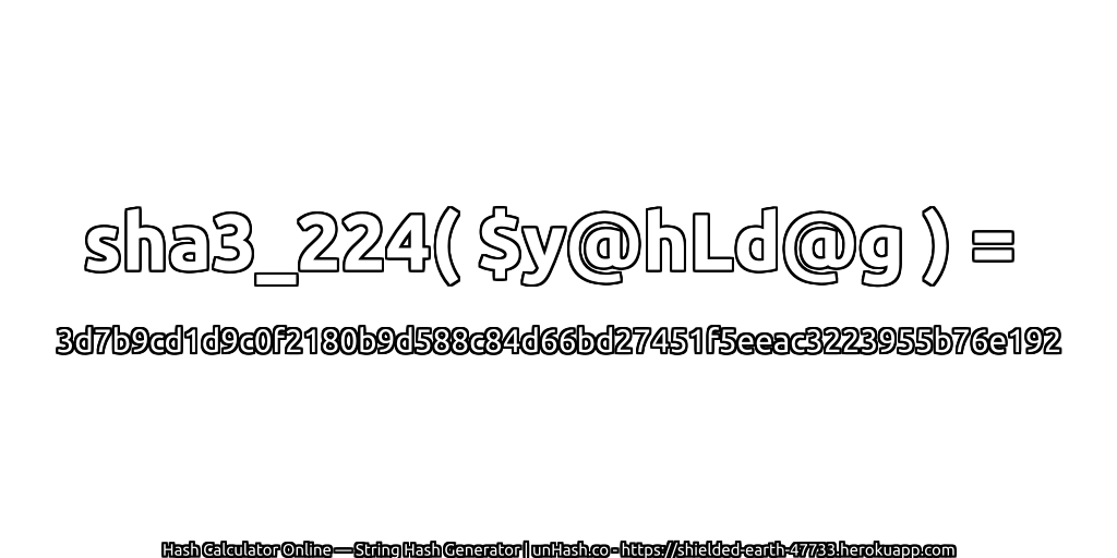sha3_224( $y@hLd@g ) = 3d7b9cd1d9c0f2180b9d588c84d66bd27451f5eeac3223955b76e192 | unHash.co