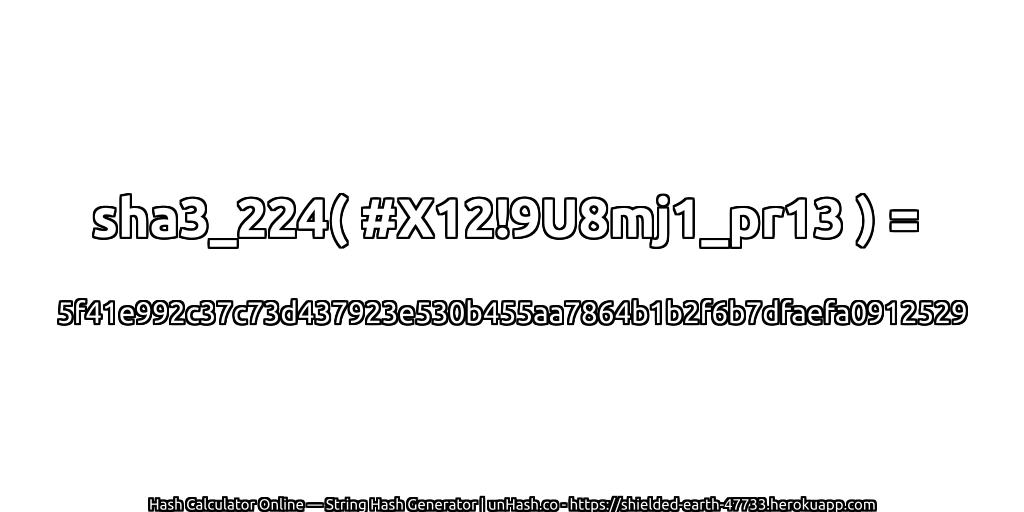 sha3_224( #X12!9U8mj1_pr13 ) = 5f41e992c37c73d437923e530b455aa7864b1b2f6b7dfaefa0912529 | unHash.co