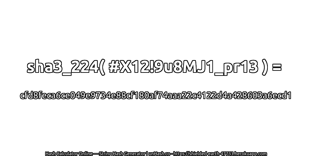 sha3_224( #X12!9u8MJ1_pr13 ) = cfd8feca6ce049e9734e88cf180af74aaa22c4122d4a428603a6ecd1 | unHash.co