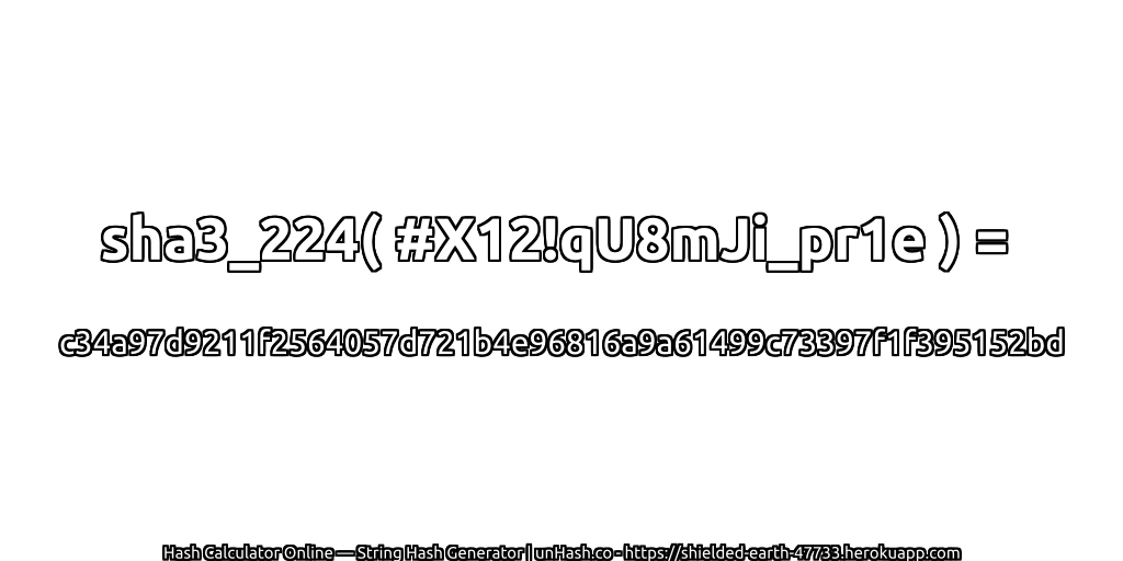 sha3_224( #X12!qU8mJi_pr1e ) = c34a97d9211f2564057d721b4e96816a9a61499c73397f1f395152bd | unHash.co