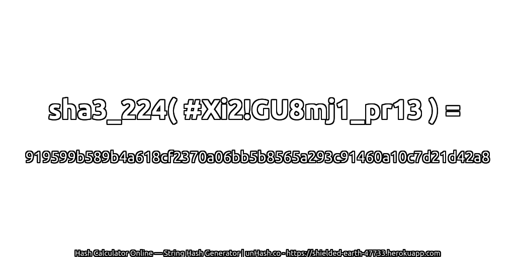 sha3_224( #Xi2!GU8mj1_pr13 ) = 919599b589b4a618cf2370a06bb5b8565a293c91460a10c7d21d42a8 | unHash.co