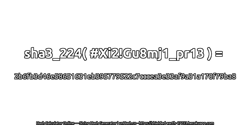 sha3_224( #Xi2!Gu8mj1_pr13 ) = 2b6fb3d46e58651631eb395779522c7cccea3e33af9a31a170f79ba8 | unHash.co