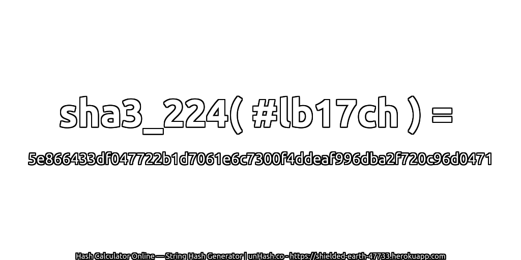 sha3_224( #lb17ch ) = 5e866433df047722b1d7061e6c7300f4ddeaf996dba2f720c96d0471 | unHash.co