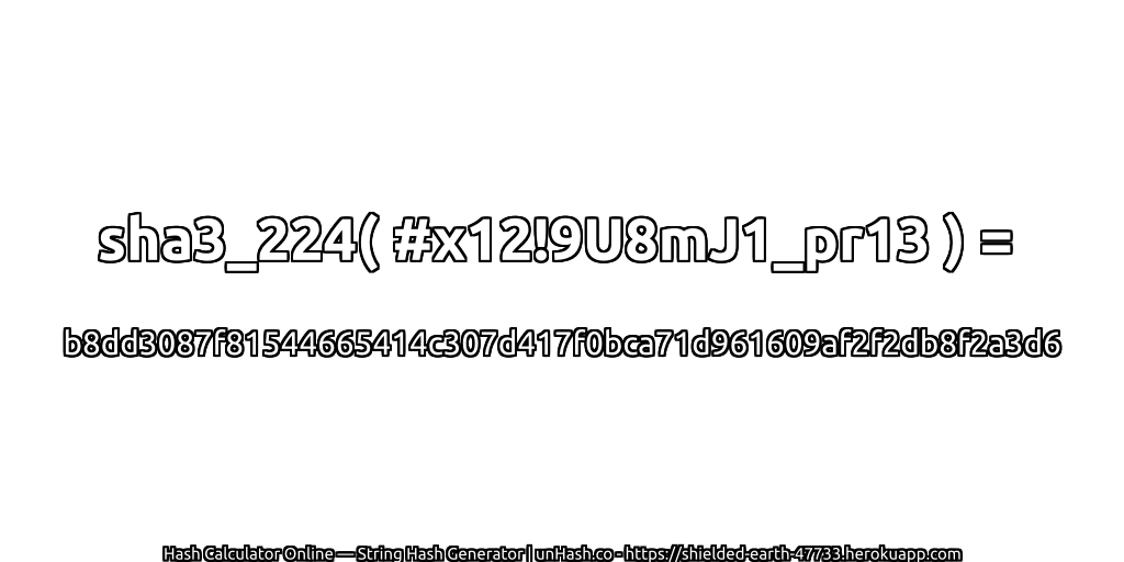 sha3_224( #x12!9U8mJ1_pr13 ) = b8dd3087f81544665414c307d417f0bca71d961609af2f2db8f2a3d6 | unHash.co