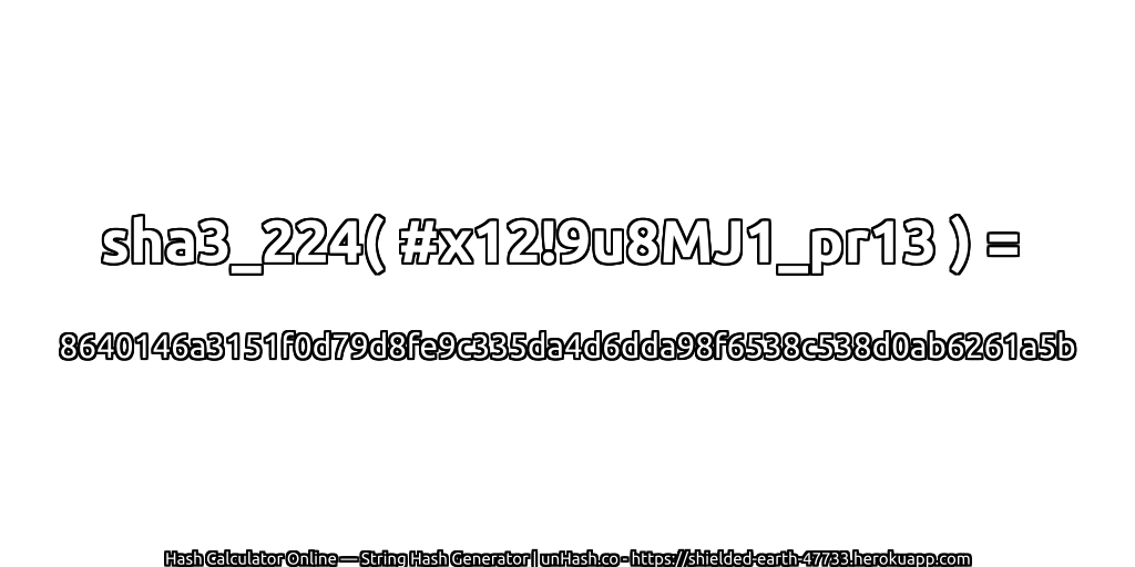 sha3_224( #x12!9u8MJ1_pr13 ) = 8640146a3151f0d79d8fe9c335da4d6dda98f6538c538d0ab6261a5b | unHash.co